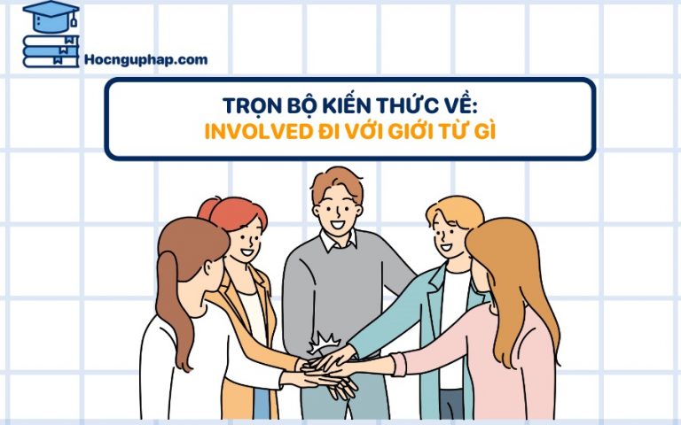 Inviolved Involved đi với giới từ gì? 2 giới từ đi cùng Involved